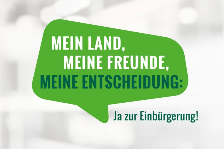 Grafik: Kampagnenlogo mit Aufschrift »Mein Land, meine Freunde, meine Entscheidung: Ja zur Einbürgerung!«